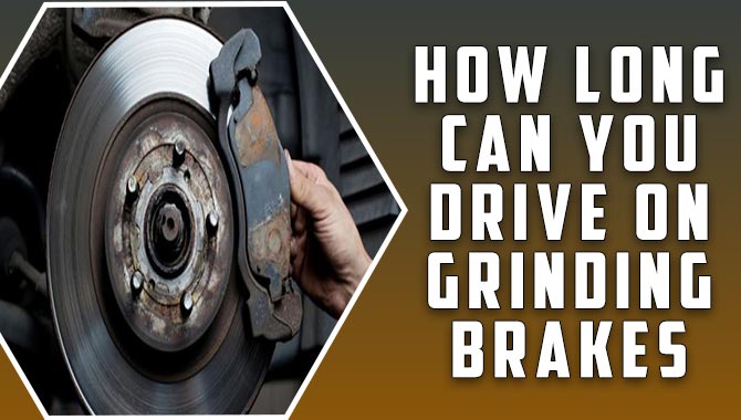 How Long Can You Drive On Grinding Brakes