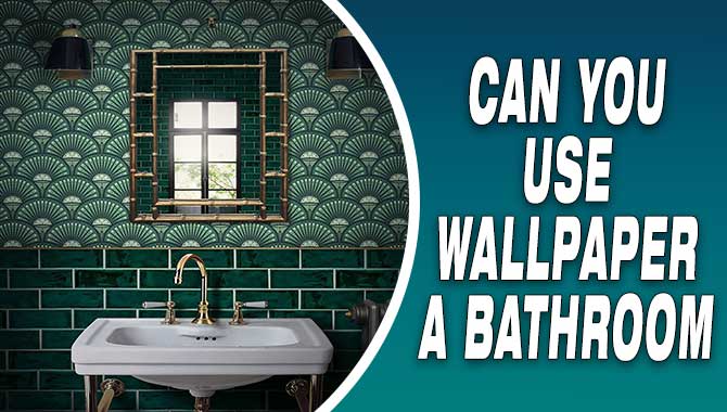 Can You Use Wallpaper A Bathroom