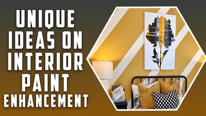 Unique Ideas On Interior Paint Enhancement