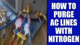 How To Purge AC Lines With Nitrogen