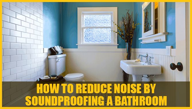 How To Reduce Noise By Soundproofing A Bathroom