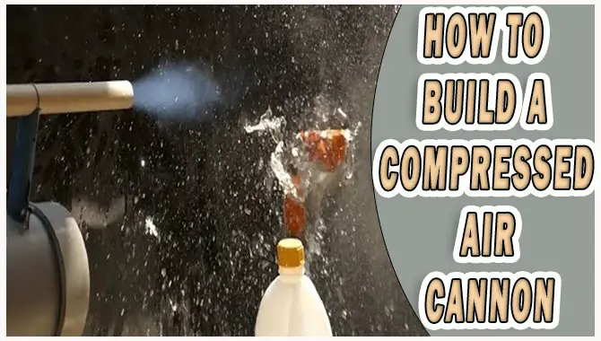 How To Build A Compressed Air Cannon