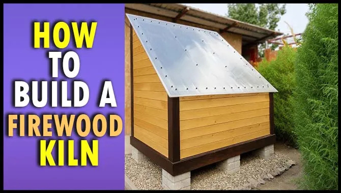 How To Build A Firewood Kiln