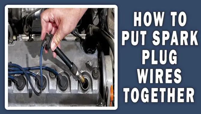 How To Put Spark Plug Wires Together 