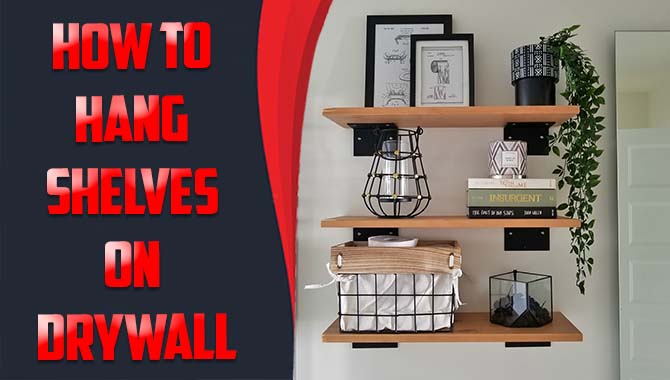How To Hang Shelves On Drywall