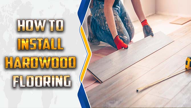 How To Install Hardwood Flooring