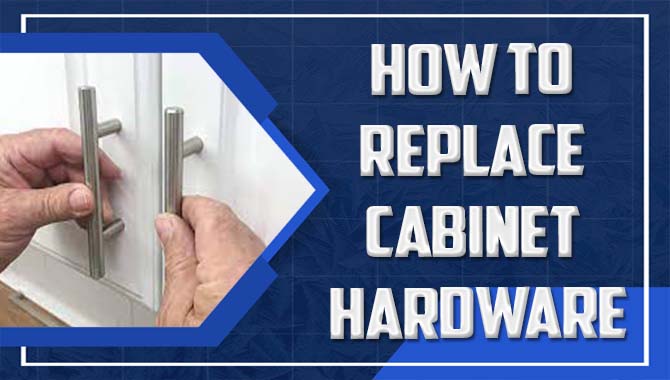 How To Replace Cabinet Hardware