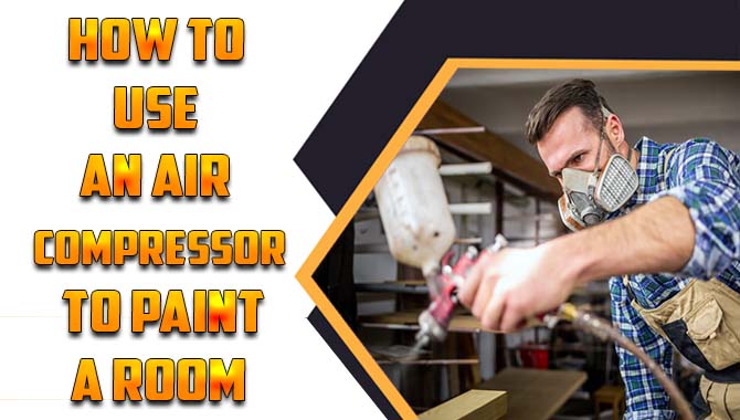 How To Use An Air Compressor To Paint A Room