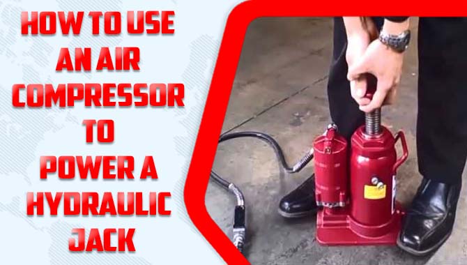 How To Use An Air Compressor To Power A Hydraulic Jack