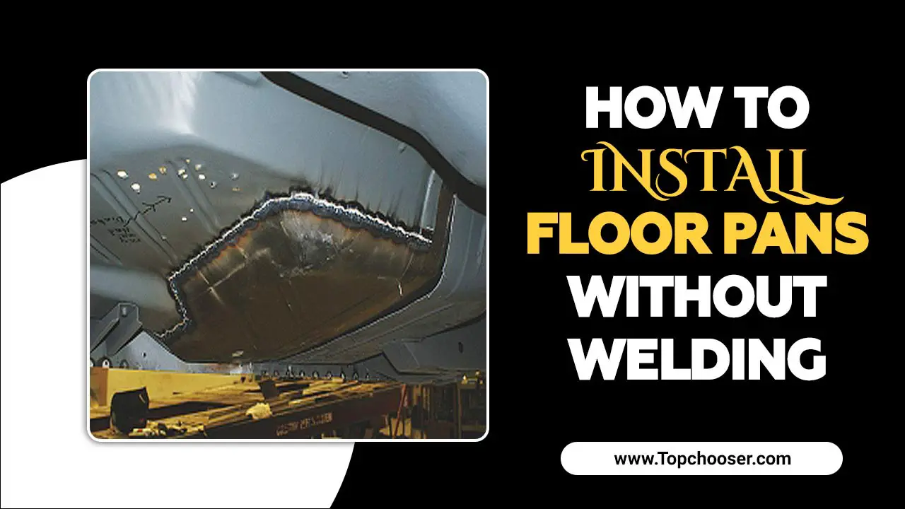 How To Install Floor Pans Without Welding