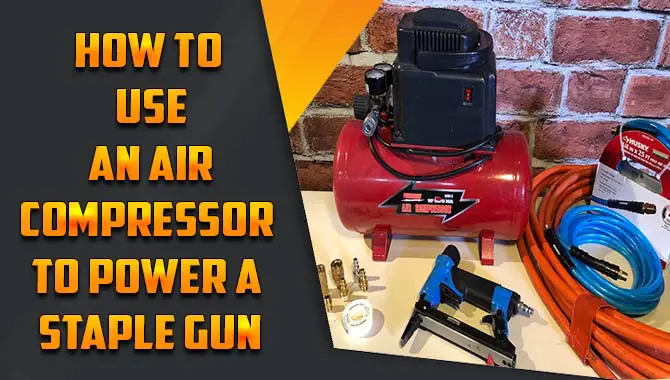 How To Use An Air Compressor To Power A Staple Gun