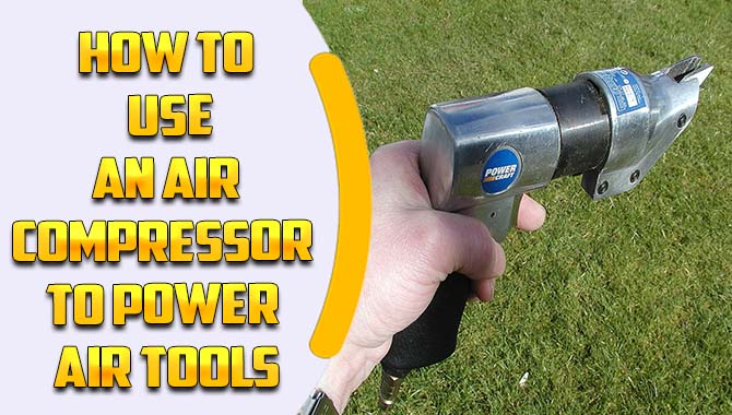 How To Use An Air Compressor To Power Air Tools