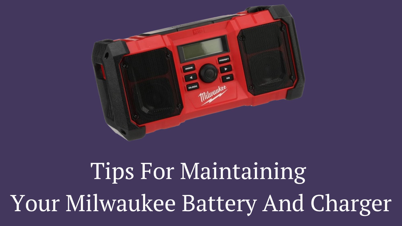Tips For Maintaining Your Milwaukee Battery And Charger