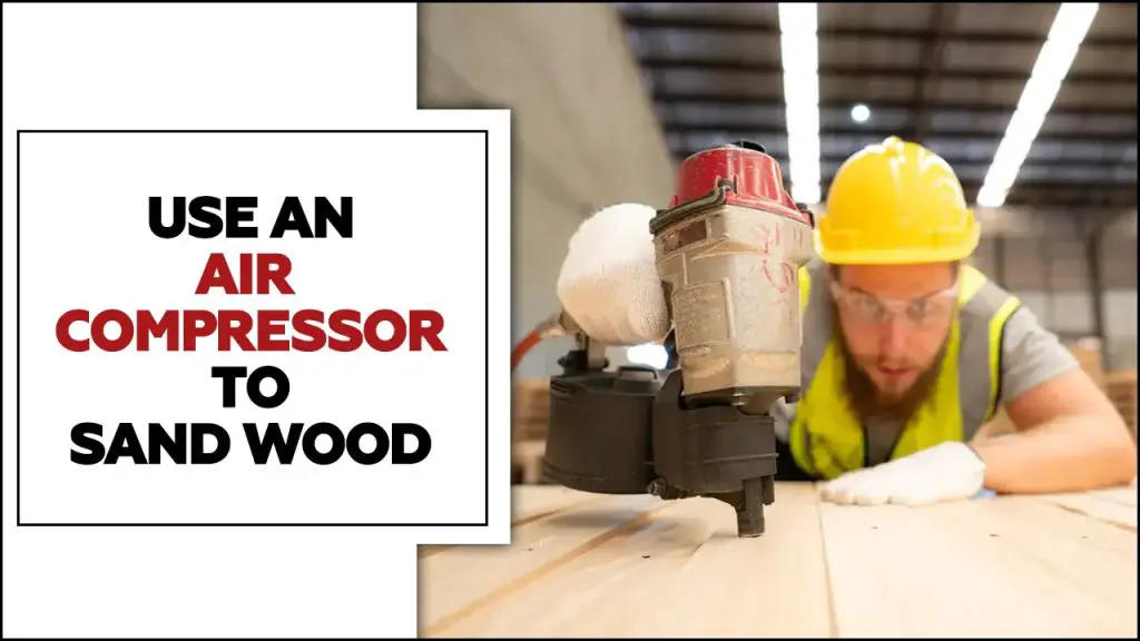 Use An Air Compressor To Sand Wood