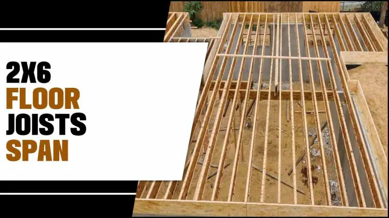 How Far Can 2×6 Floor Joists Span? A Comprehensive Guide – Top chooser