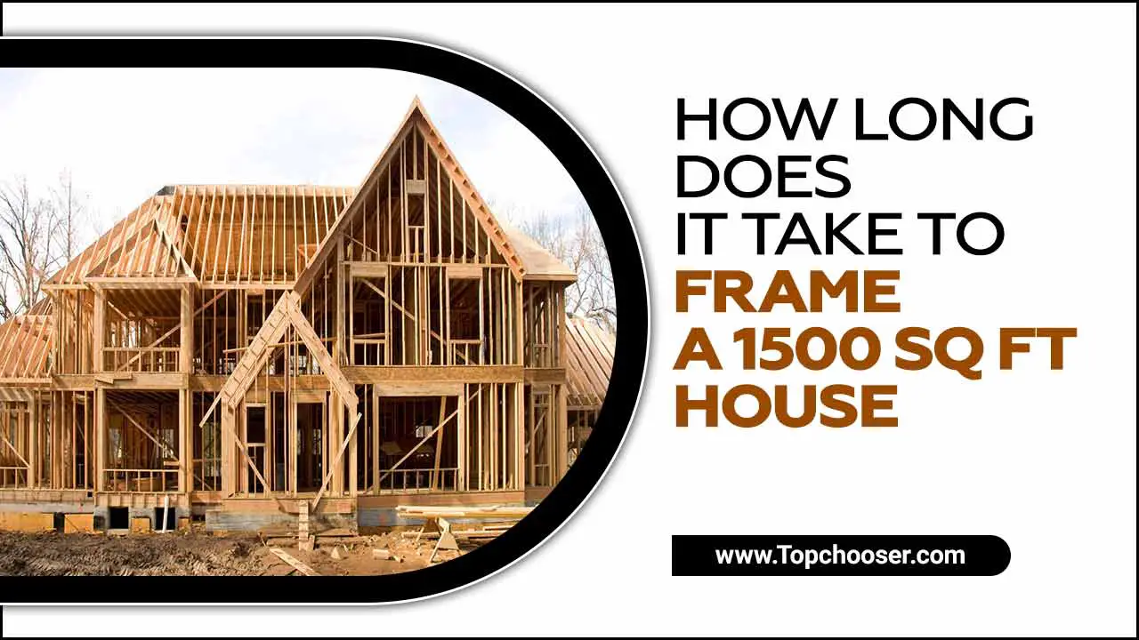 How Long Does It Take To Frame A 1500 Sq Ft House