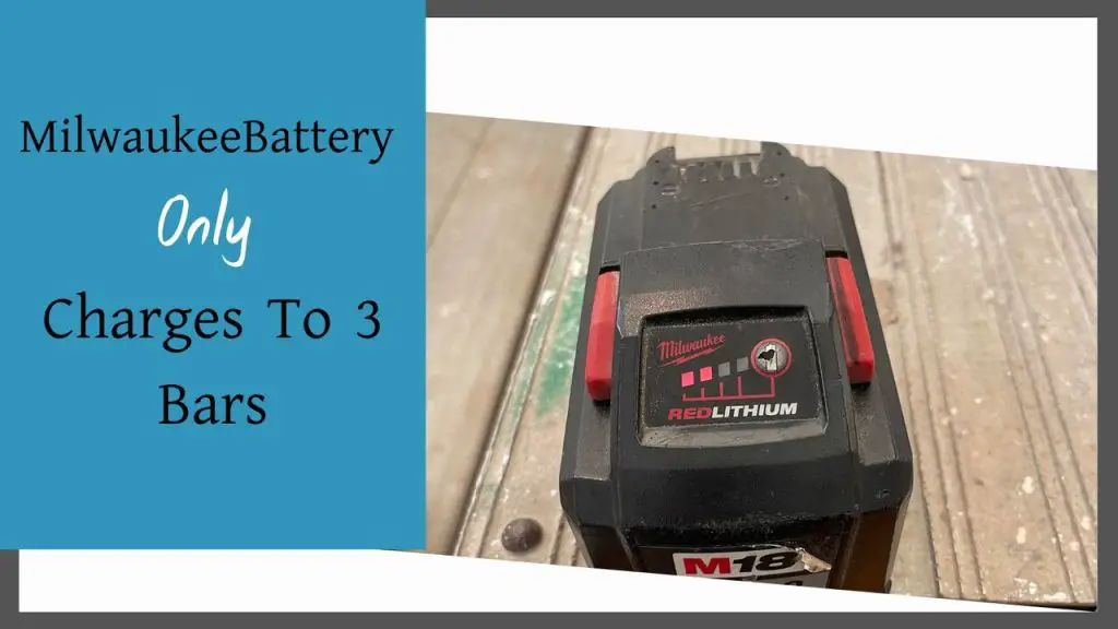 Milwaukee Battery Only Charges To 3 Bars