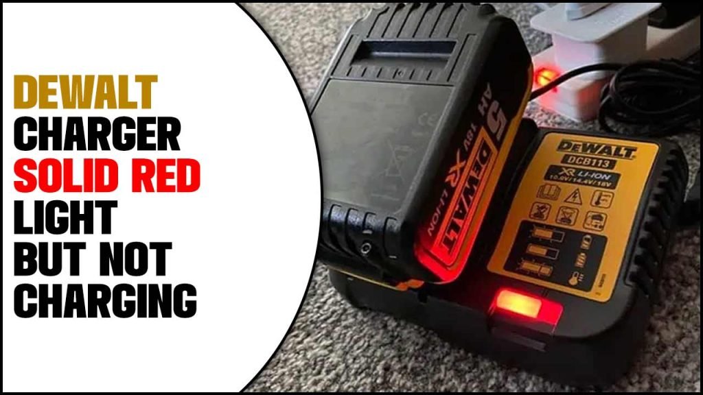 Dewalt Charger Solid Red Light But Not Charging: Get Charging Again