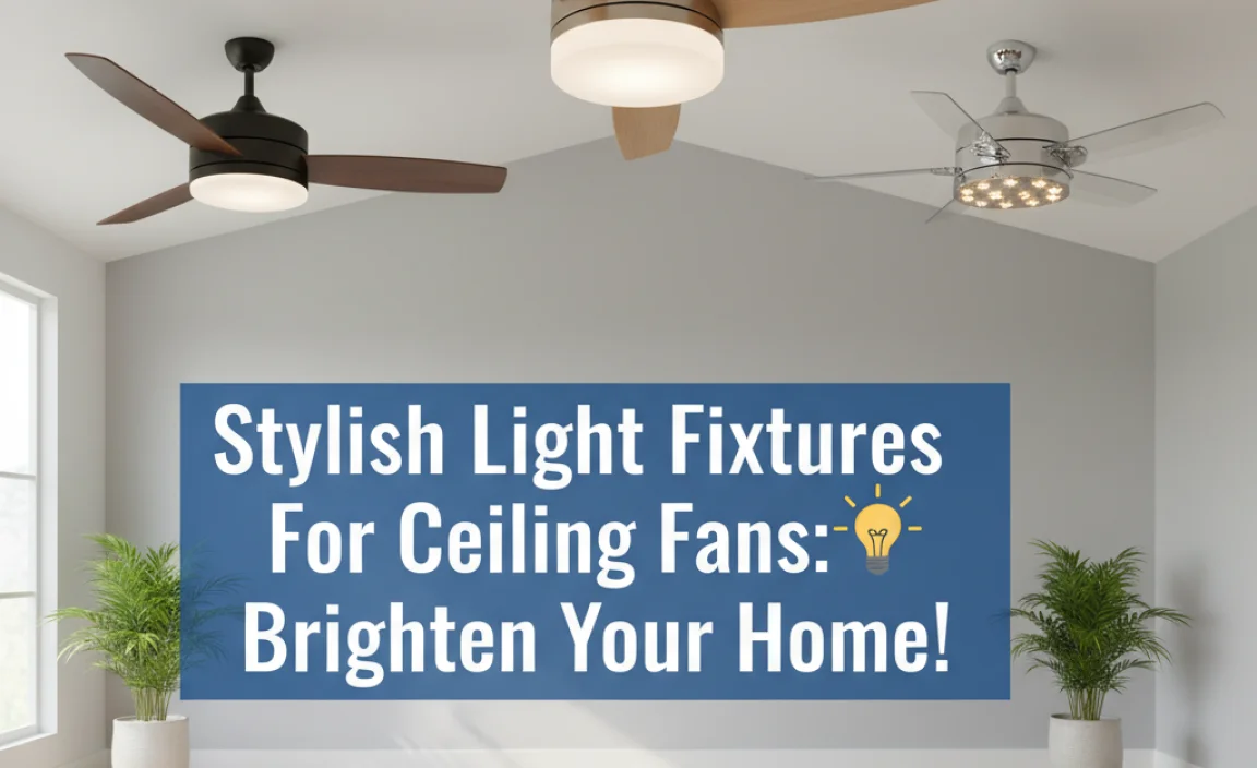 Stylish Light Fixtures For Ceiling Fans: Brighten Your Home!