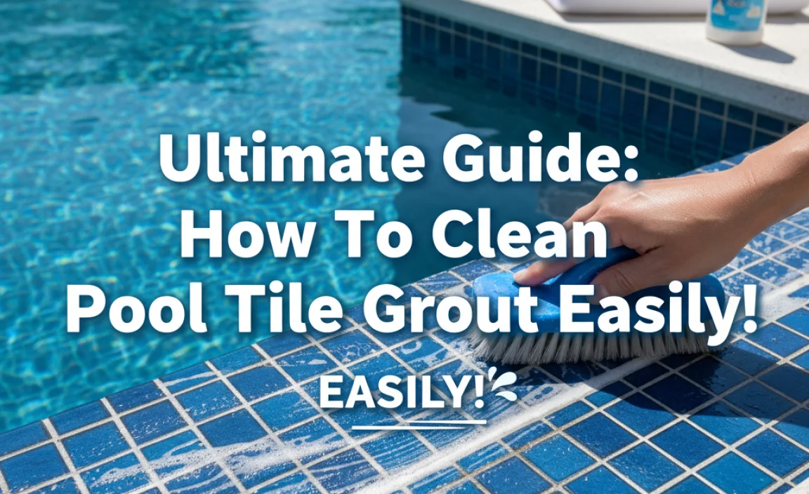 Ultimate Guide: How To Clean Pool Tile Grout Easily!