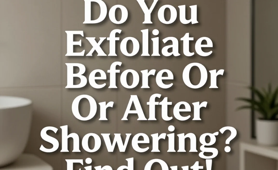 Do You Exfoliate Before Or After Showering? Find Out!