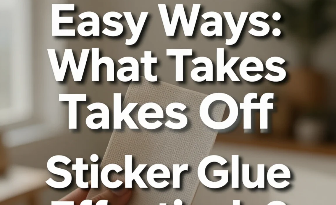 Easy Ways: What Takes Off Sticker Glue Effectively?