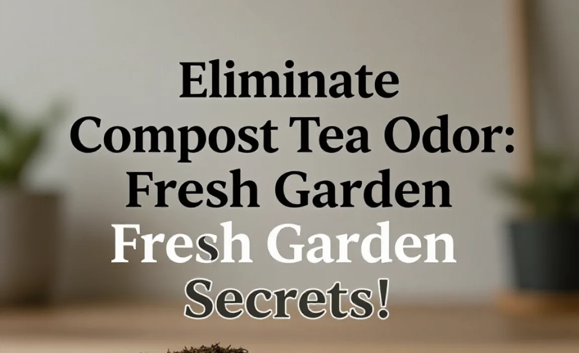Eliminate Compost Tea Odor: Fresh Garden Secrets!