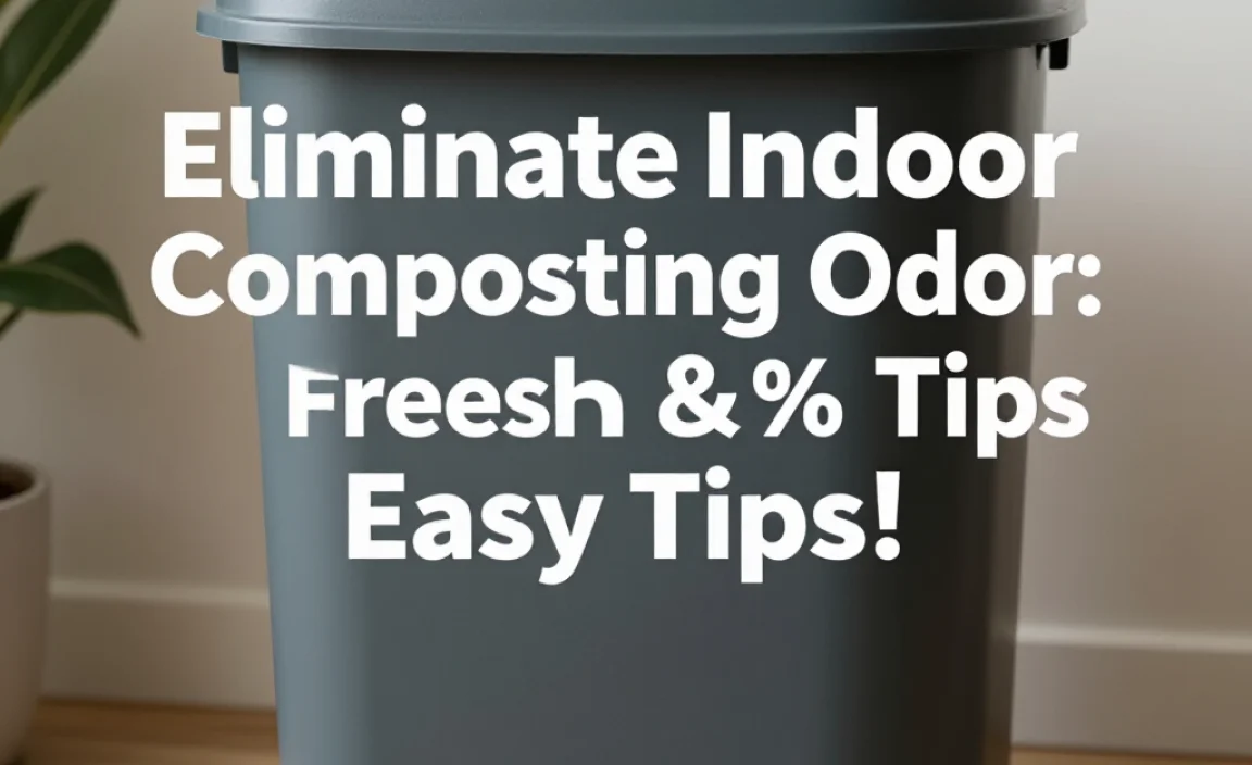 Eliminate Indoor Composting Odor: Fresh & Easy Tips!