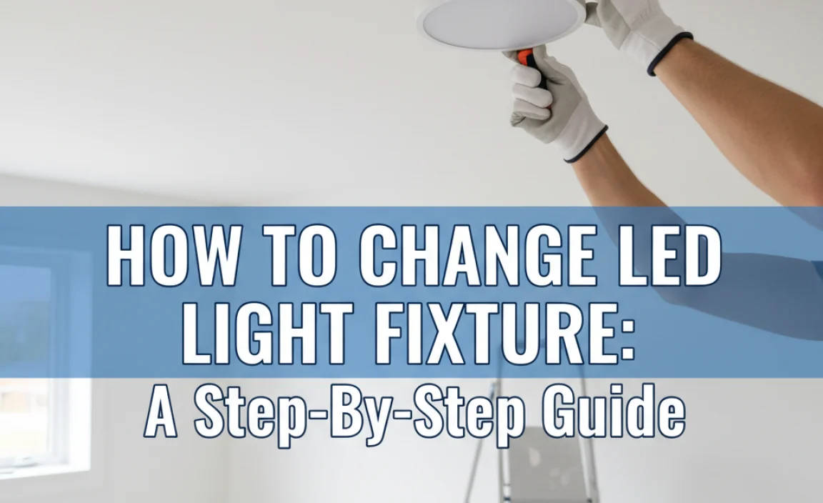 How To Change Led Light Fixture: A Step-By-Step Guide