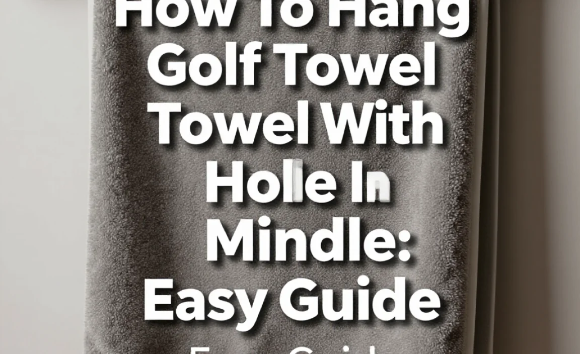 How To Hang Golf Towel With Hole In Middle: Easy Guide