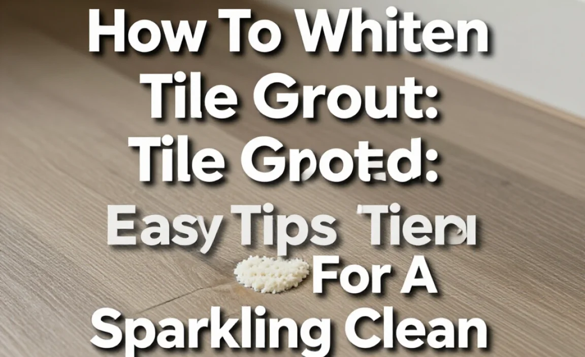 How To Whiten Tile Grout: Easy Tips For A Sparkling Clean