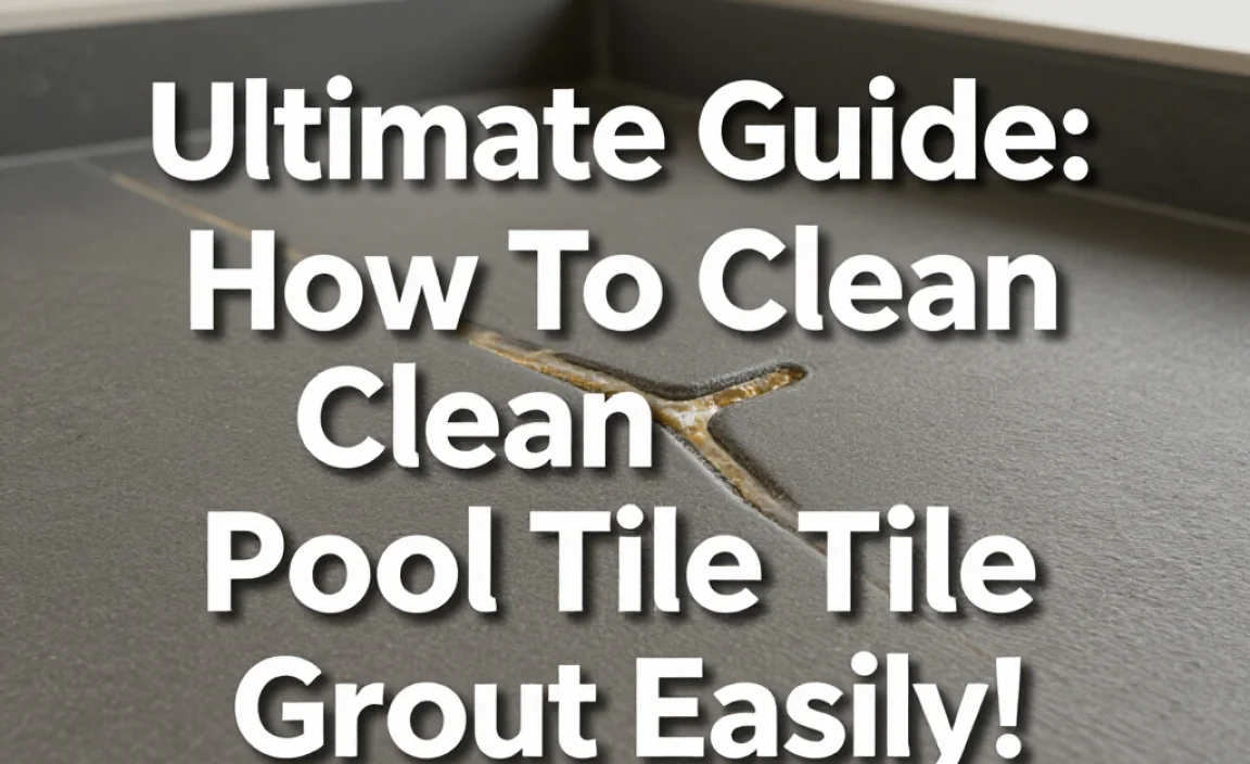 Ultimate Guide: How To Clean Pool Tile Grout Easily!