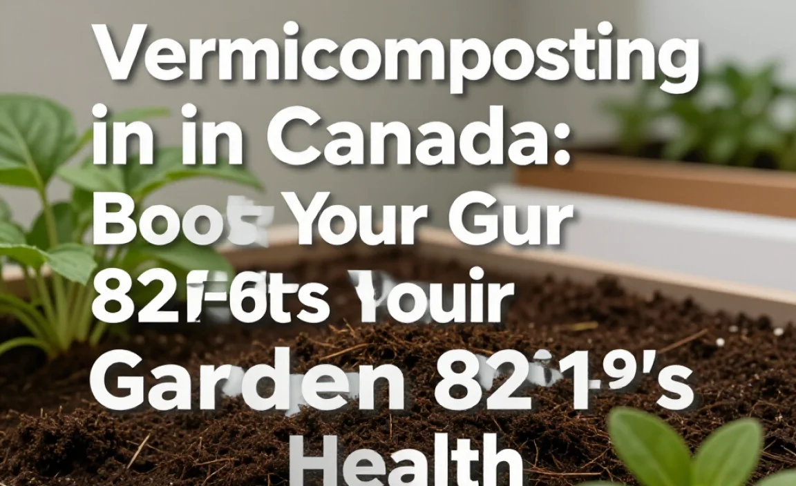 Vermicomposting in Canada: Boost Your Garden’s Health
